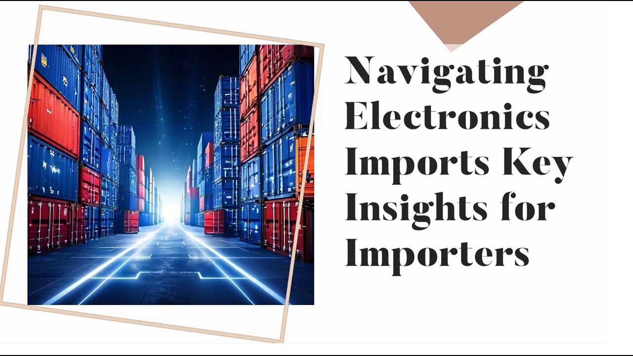 "Demystifying Electronics Import Regulations: Essential Guide for Importers"