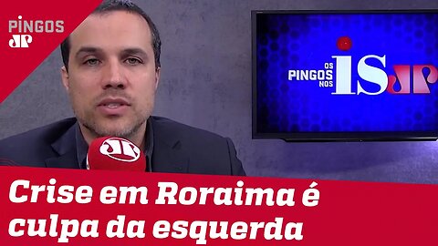 Felipe Moura Brasil: Crise em Roraima é culpa da esquerda