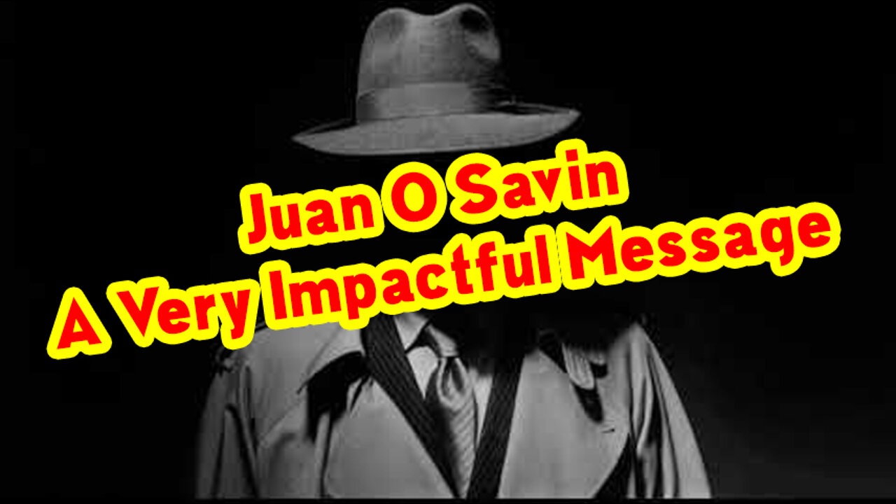 Juan O Savin Huge Intel "A Very Impactful Message"