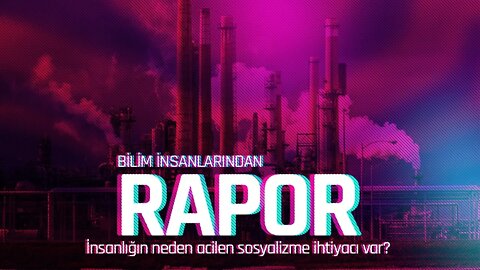 Rapor - İnsanlığın Neden Acilen Sosyalizme İhtiyacı Var?