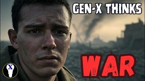 Gen-X Thinks: War