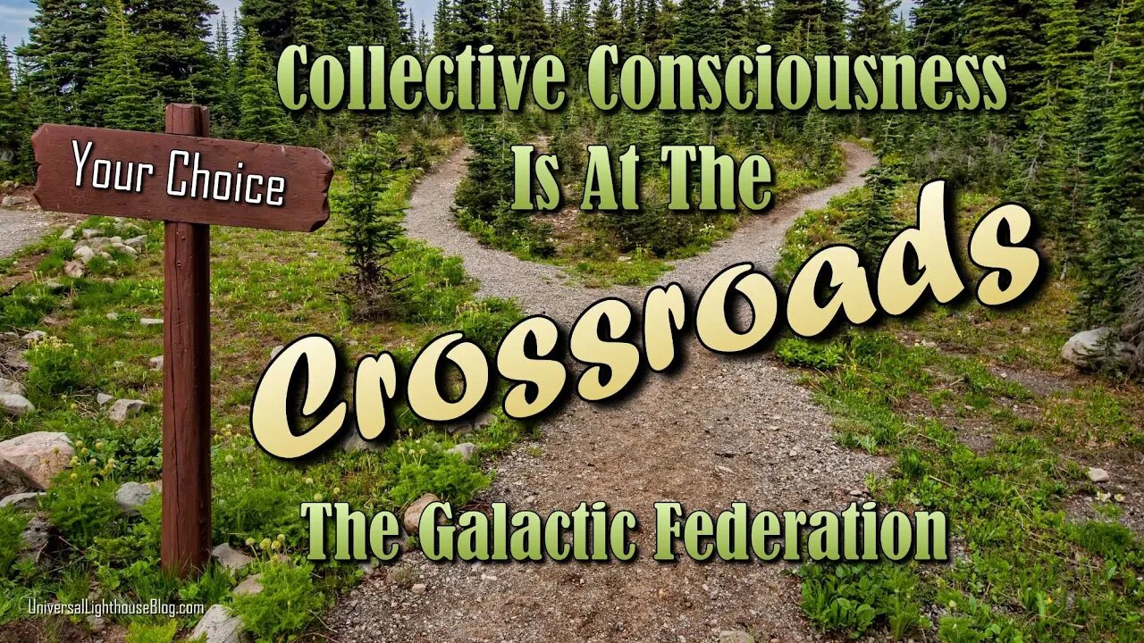 Collective Consciousness Is At The Crossroads ~ The Galactic Federation