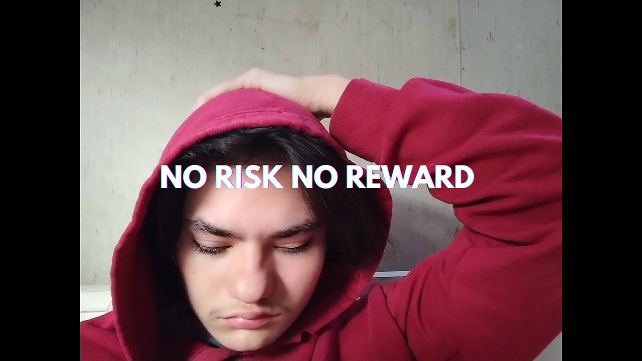 No Risk No Reward.