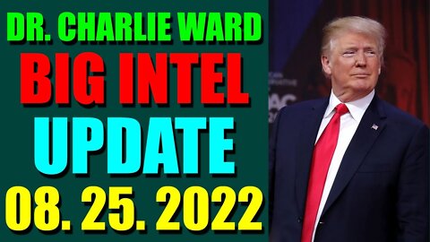 DR. CHARLIE WARD BIG INTEL UPDATE TODAY (AUGUST 25, 2022) - TRUMP NEWS