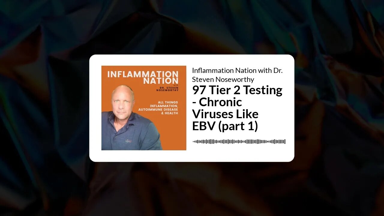 Inflammation Nation with Dr. Steven Noseworthy - 97 Tier 2 Testing - Chronic Viruses Like EBV...