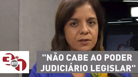 Vera Magalhães: "Não cabe ao Poder Judiciário legislar"