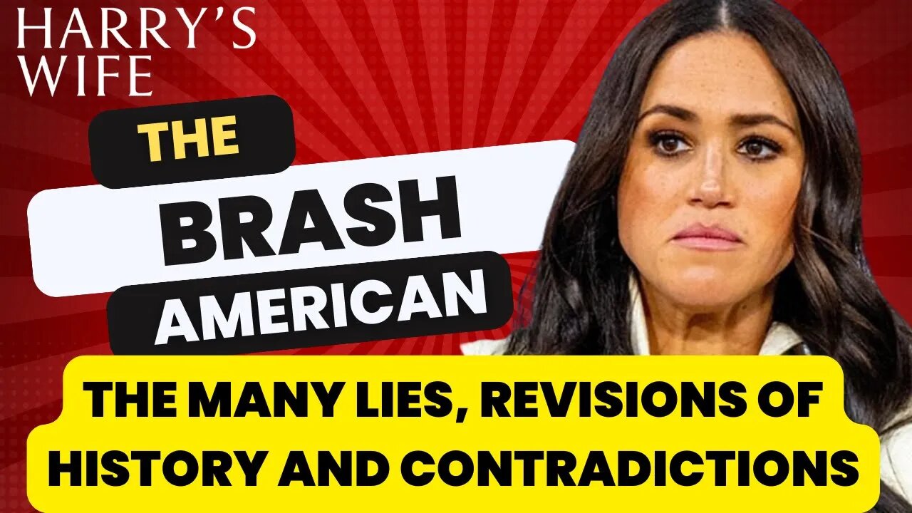 The Brash American : The Lies, Revisions of History and Contradictions (Meghan Markle)