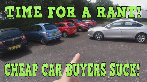 Time for a RANT! Why are CHEAP used car buyers such a PAIN!