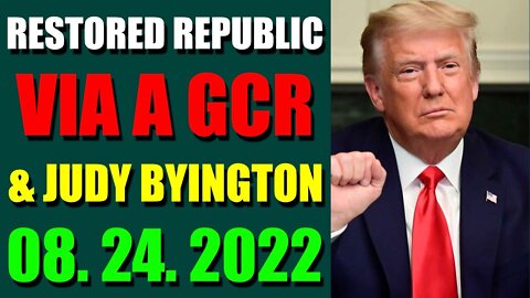 RESTORED REPUBLIC VIA A GCR & JUDY BYINGTON UPDATE AUGUST 24, 2022 - TRUMP NEWS