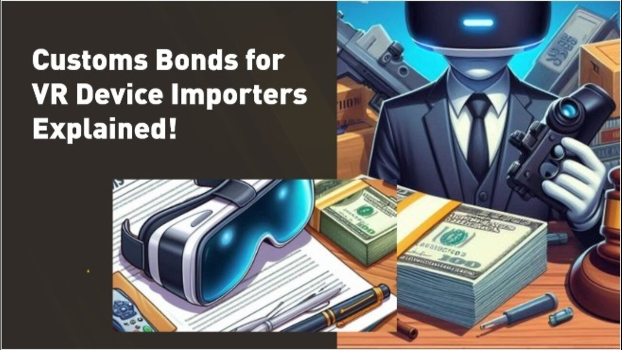 Safeguard Your Virtual Reality Imports: The Benefits of Customs Bonds Explained