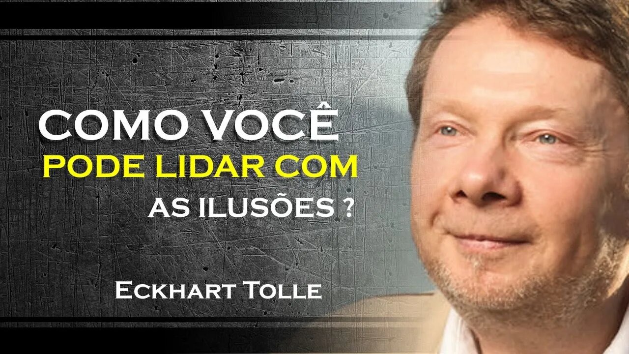 COMO VOCÊ PODE LIDAR COM AS ILUSÕES DE SUA VIDA, ECKHART TOLLE DUBLADO 2023