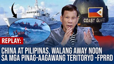REPLAY | China at Pilipinas, walang away noon sa mga pinag-aagawang teritoryo - FPRRD