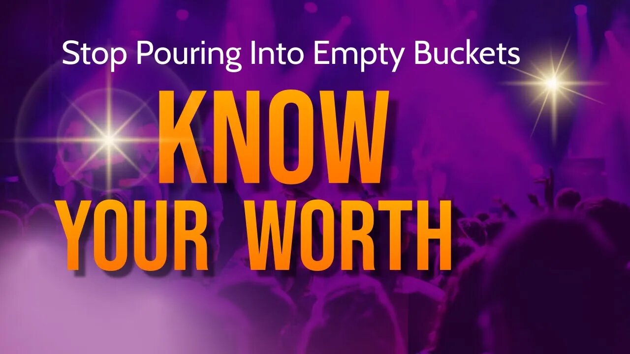 Know Your Self Worth: Stop Pouring Into Empty Buckets
