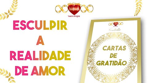 Esculpir a Realidade de Amor - Cartas de Gratidão #5