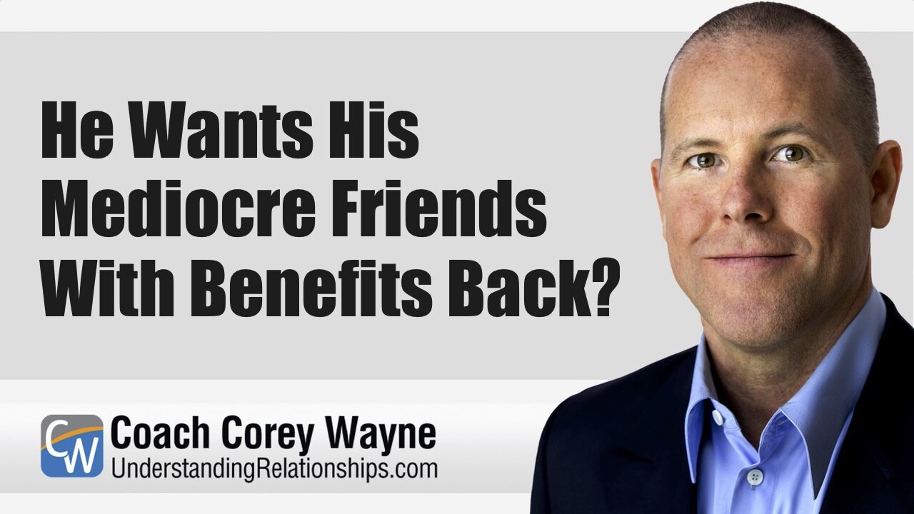 He Wants His Mediocre Friends With Benefits Back?