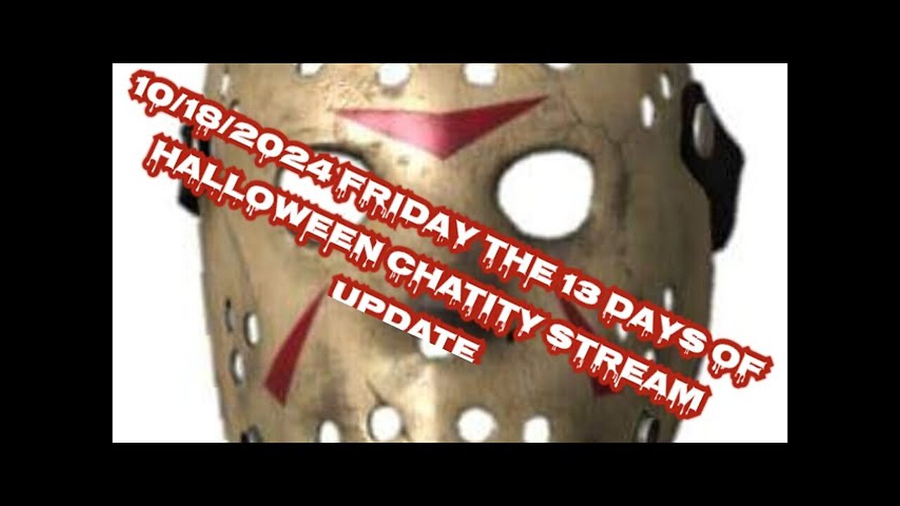 10/18/2024 Friday The 13 Days Of Halloween Chatity Stream Update