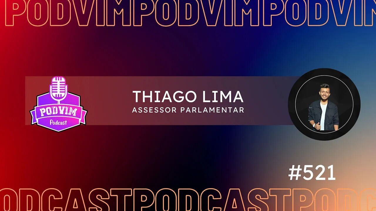 THIAGO LIMA [ ASSESSOR PARLAMENTAR ] - PODVIM #521