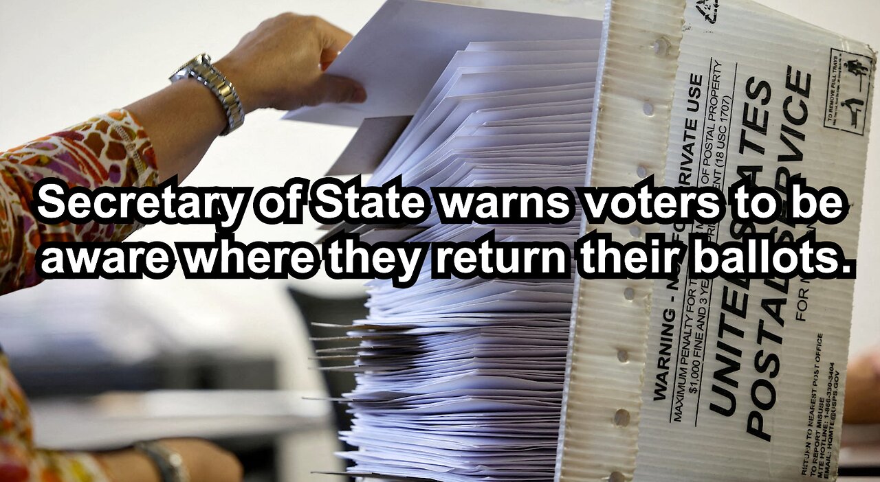 Secretary of State warns voters to be aware where they return their ballots.