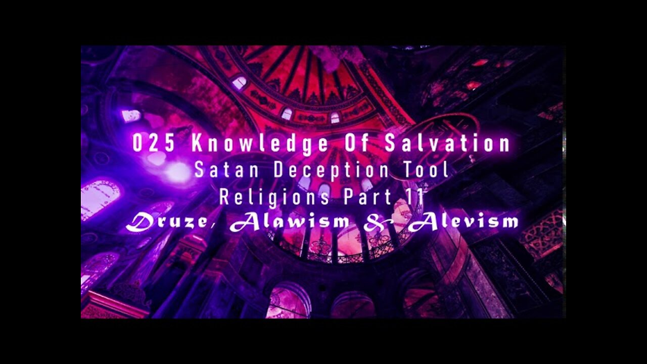 025 Knowledge Of Salvation - Satan Deception Tool - Religions Part 11 Druze, Alawism & Alevism