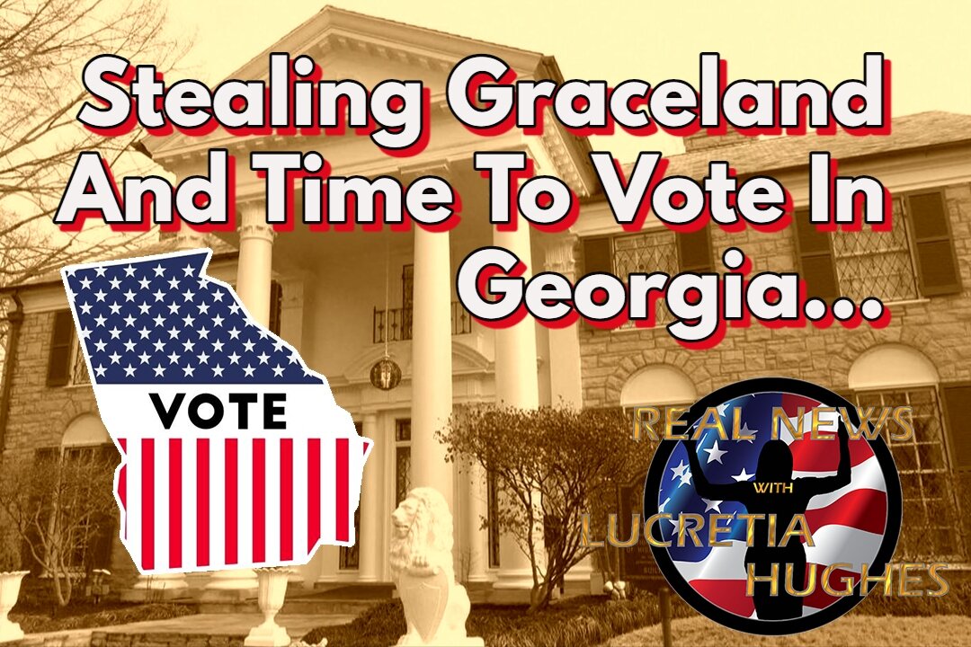 Stealing Graceland and Time To Vote In Georgia... Real News with Lucretia Hughes