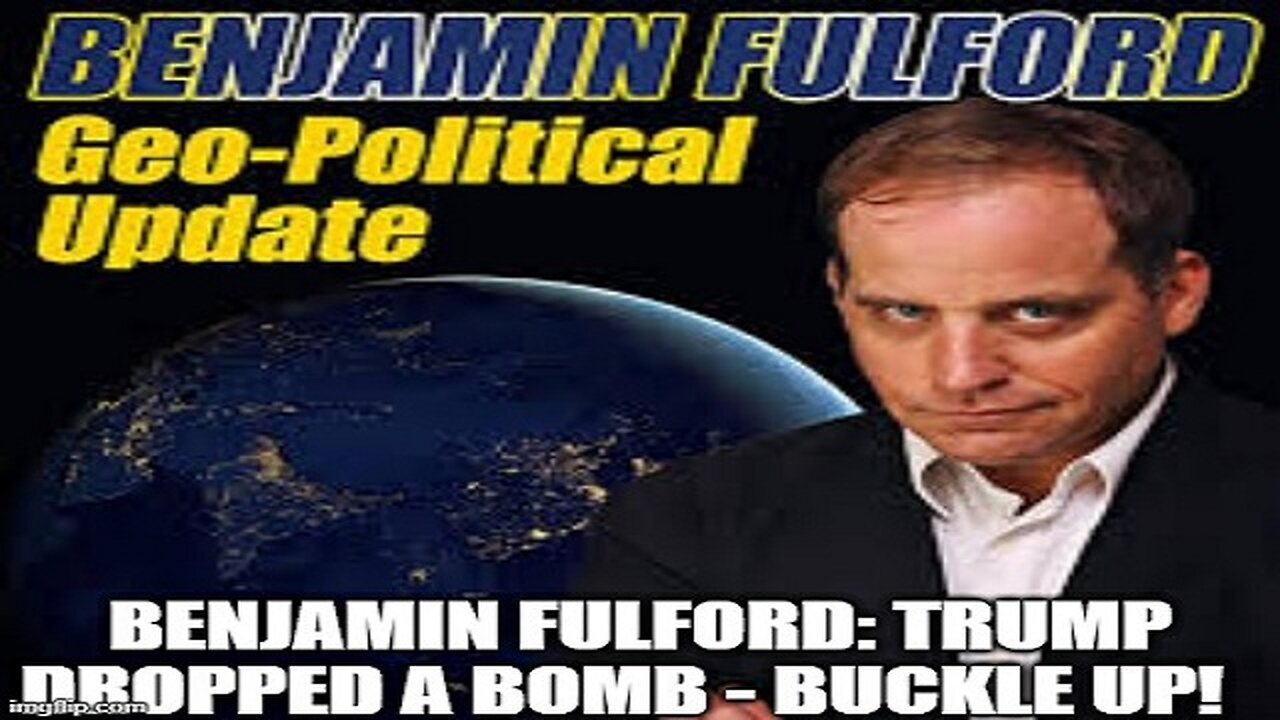 Benjamin Fulford Trump Dropped a Bomb Buckle UP!