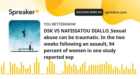 DSK VS NAFISSATOU DIALLO_Sexual abuse can be traumatic. In the two weeks following an assault, 94 pe