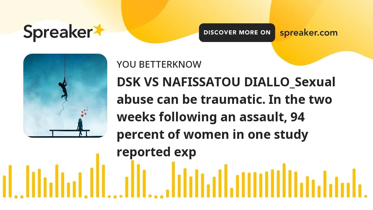 DSK VS NAFISSATOU DIALLO_Sexual abuse can be traumatic. In the two weeks following an assault, 94 pe