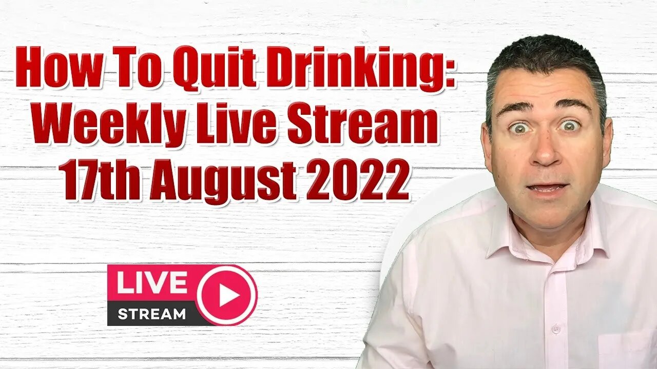 How To Quit Drinking: Weekly Live Stream 17th August 2022