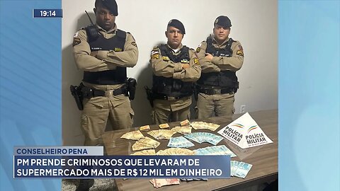 Conselheiro Pena: PM Prende Criminosos que Levaram de Supermercado mais de R$ 12 Mil em Dinheiro.