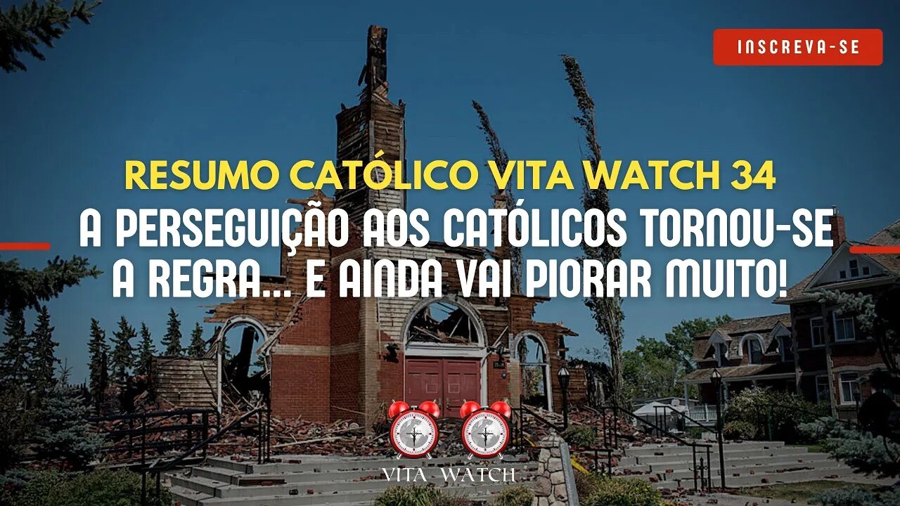 Resumo Católico Vita Watch 34: A perseguição aos Católicos tornou-se a regra.