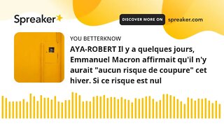 AYA-ROBERT Il y a quelques jours, Emmanuel Macron affirmait qu'il n'y aurait "aucun risque de coupur