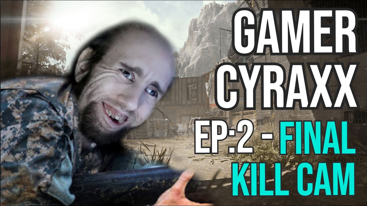 GAMER CYRAXX EP: 2 - FINAL KILL CAM