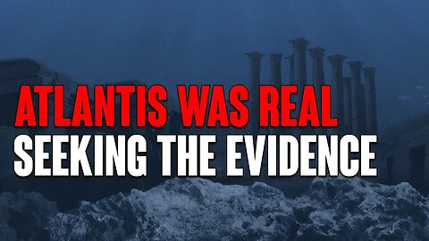 ATLANTIS Was REAL! Seeking The EVIDENCE!