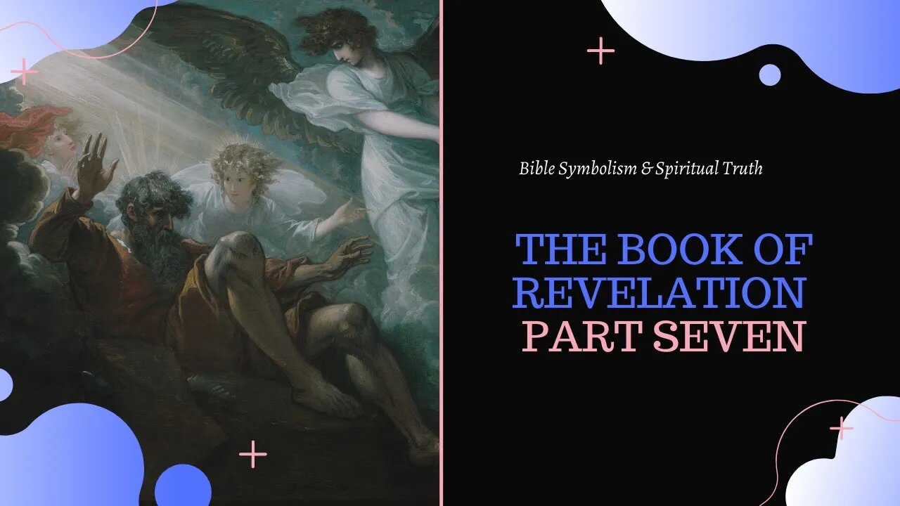 The Book of Revelation - Part Seven - Bible Symbolism & Spiritual Truth