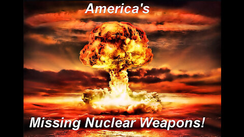 "SHOCKING"...Missing Nuclear Weapons!