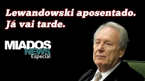 Miados News Especial - Aposentadoria de Ricardo Lewandowski