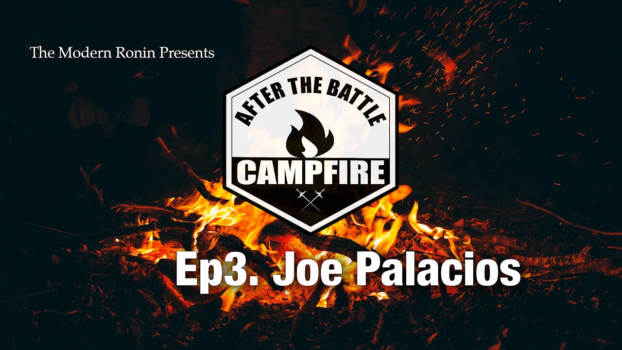 Ep3 Joe Palacios | After the Battle Campfire | Modern Ronin