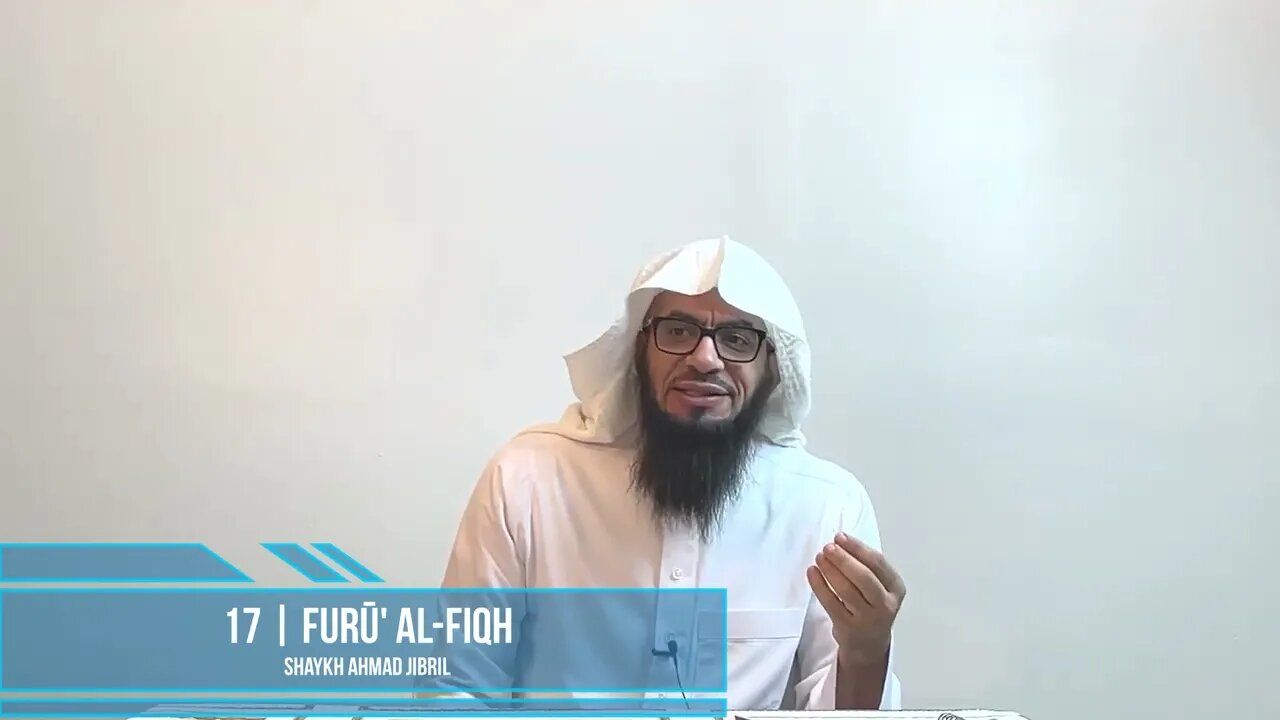 Class 17 - Explanation of Furū' Al-Fiqh - Shaykh Ahmad Jibril