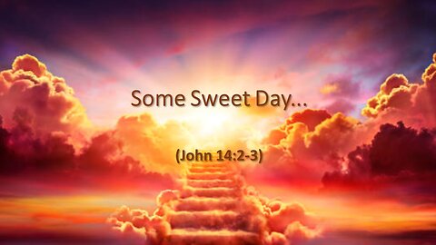 John 14-2-3 - Some Sweet Day.