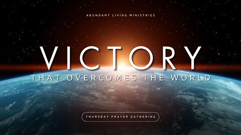 Victory that Overcomes the World | 10-10-24 | Thursday Prayer Gathering
