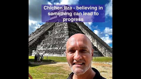 Chichen Itza - believing in something leads to progress