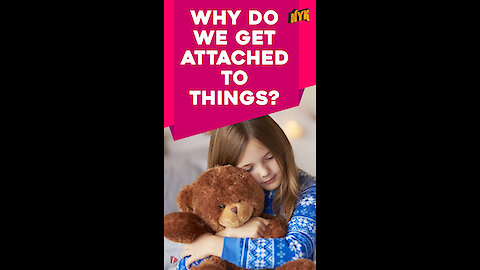 Why do we get attached to things?