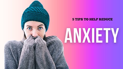 5 fantastic tips to help reduce Anxiety