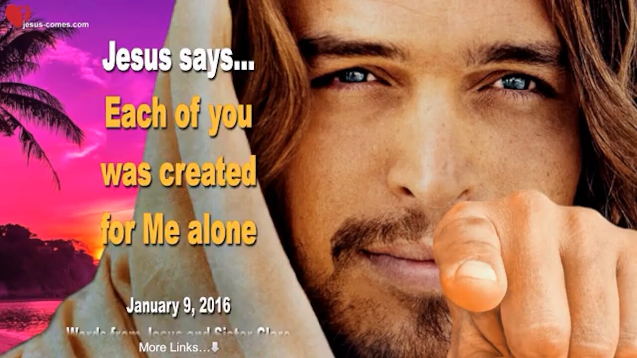 JESUS SAYS.. EACH OF YOU WERE CREATED FOR ME ALONE 💖