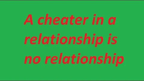 A cheater in a relationship is no relationship!!!