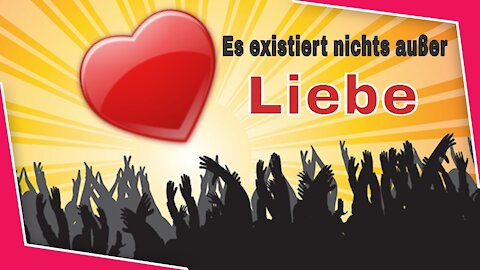 Es existiert nichts, außer Liebe