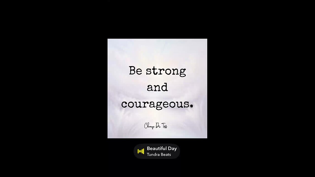 Be strong and courageous.