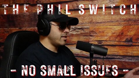 No Small Issues | The Phil Switch