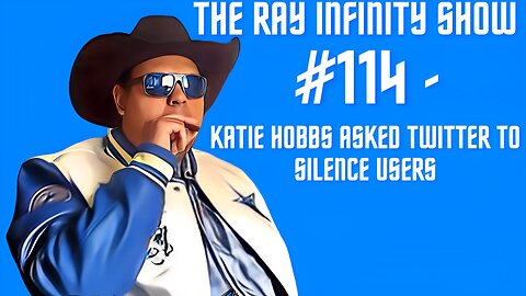 The Ray Infinity Show #114 - Katie Hobbs Asked Twitter To Silence Users