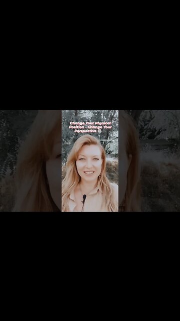 Change Your Physical Position - Change Your Perspective